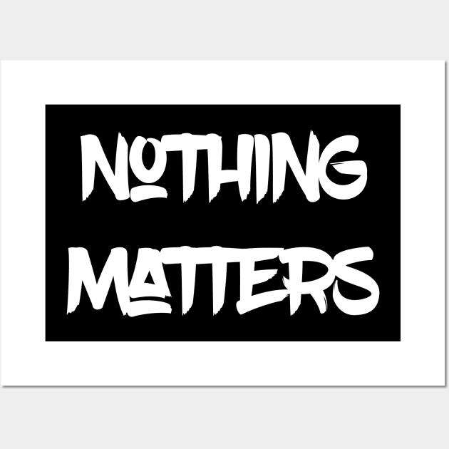 Nothing Matters Wall Art by politicart